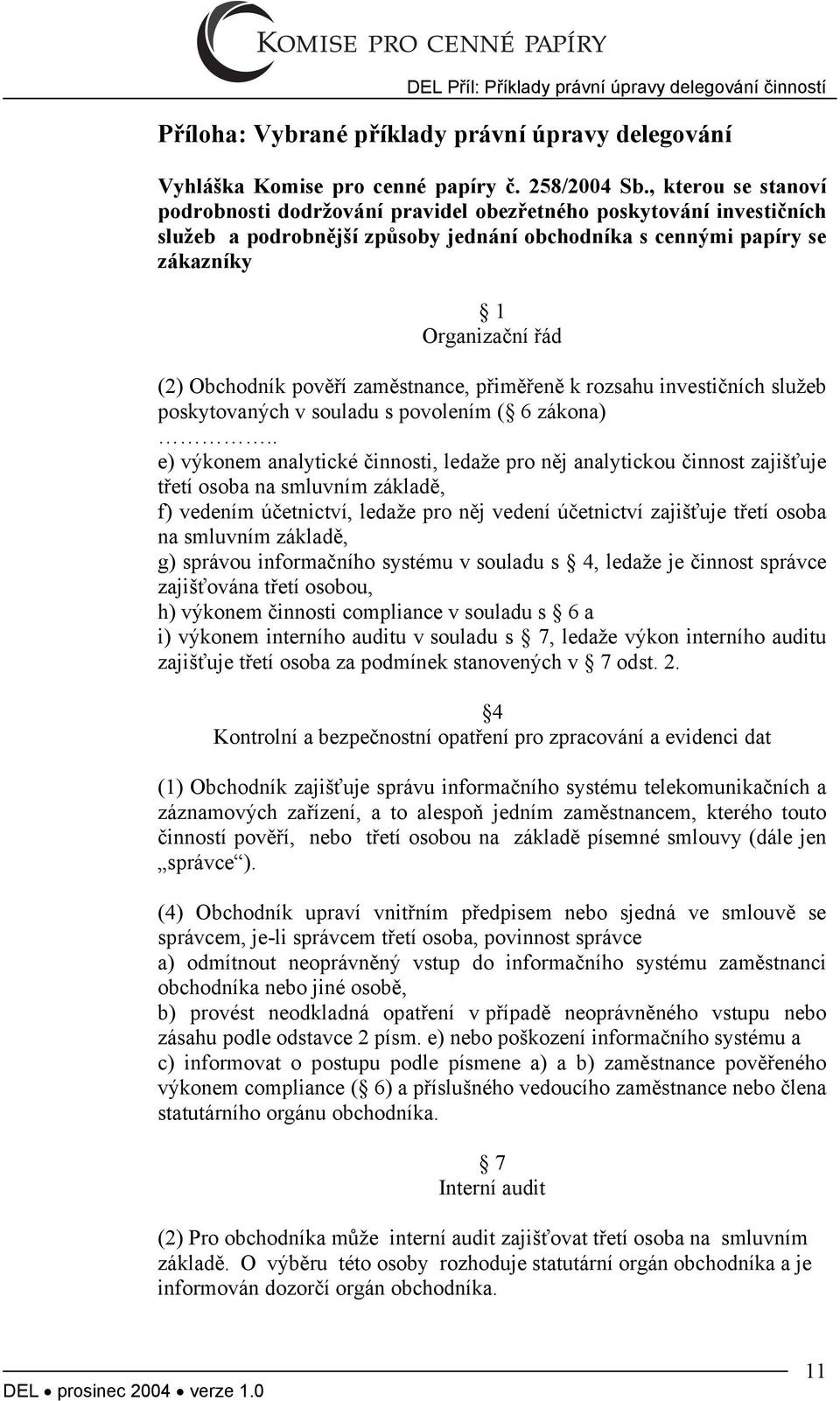 pověří zaměstnance, přiměřeně k rozsahu investičních služeb poskytovaných v souladu s povolením ( 6 zákona).