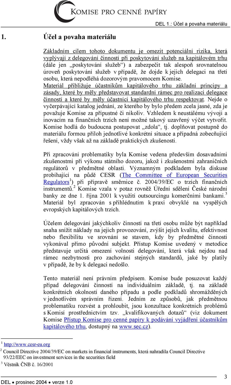 a zabezpečit tak alespoň srovnatelnou úroveň poskytování služeb v případě, že dojde k jejich delegaci na třetí osobu, která nepodléhá dozorovým pravomocem Komise.