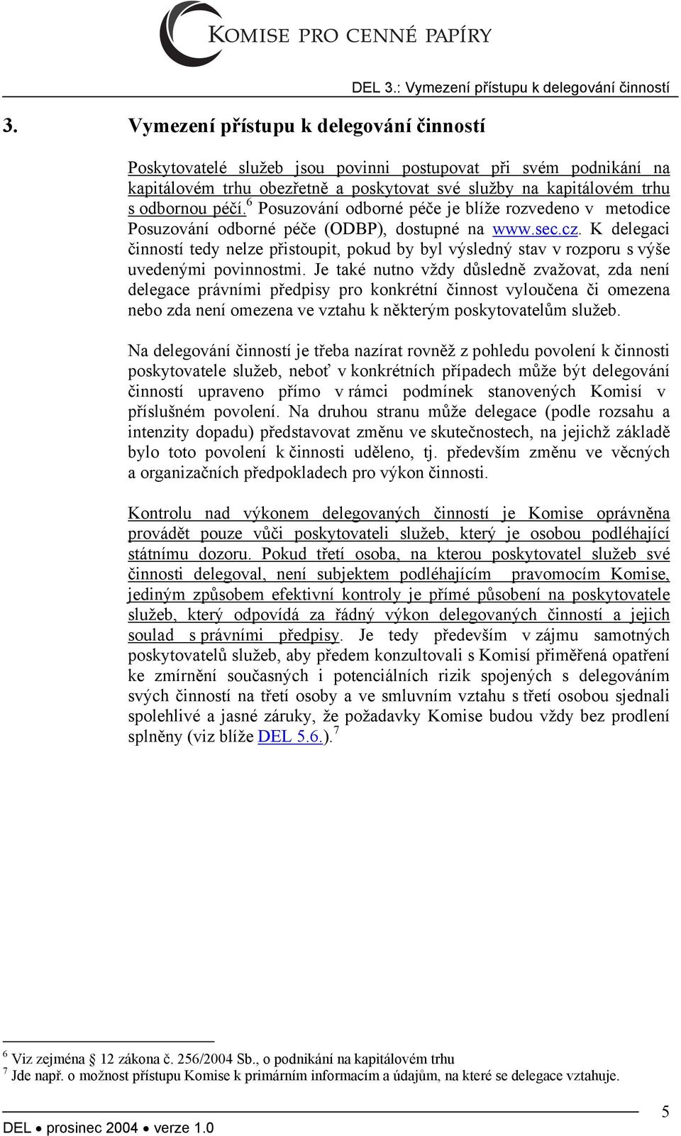 6 Posuzování odborné péče je blíže rozvedeno v metodice Posuzování odborné péče (ODBP), dostupné na www.sec.cz.