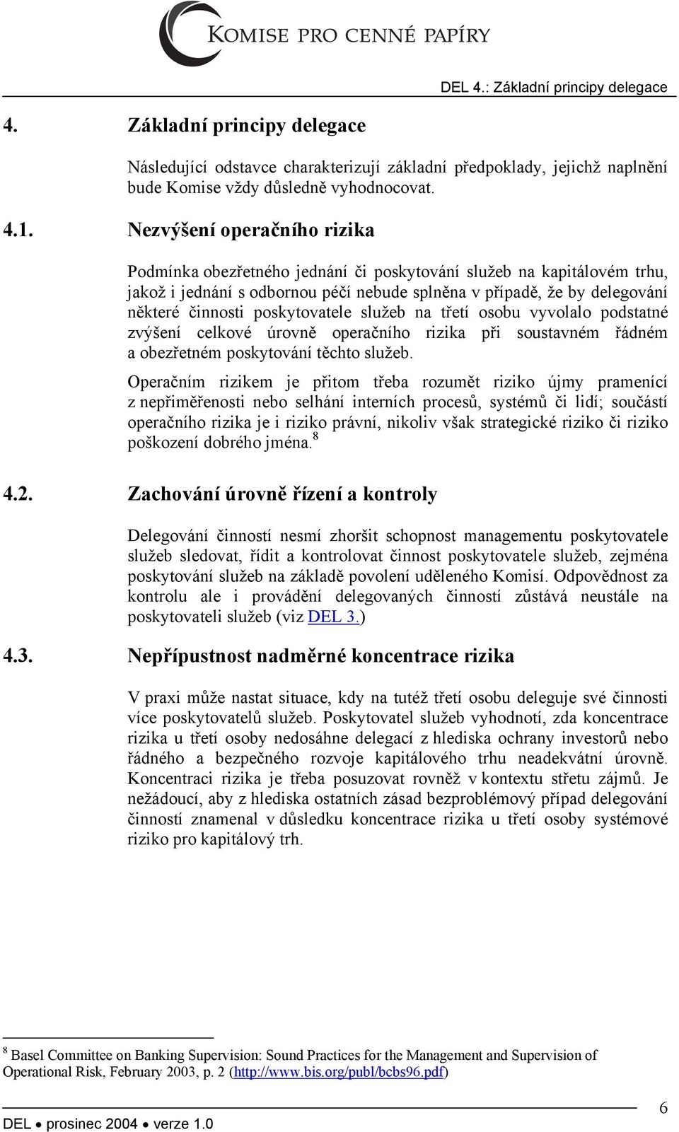 poskytovatele služeb na třetí osobu vyvolalo podstatné zvýšení celkové úrovně operačního rizika při soustavném řádném a obezřetném poskytování těchto služeb.