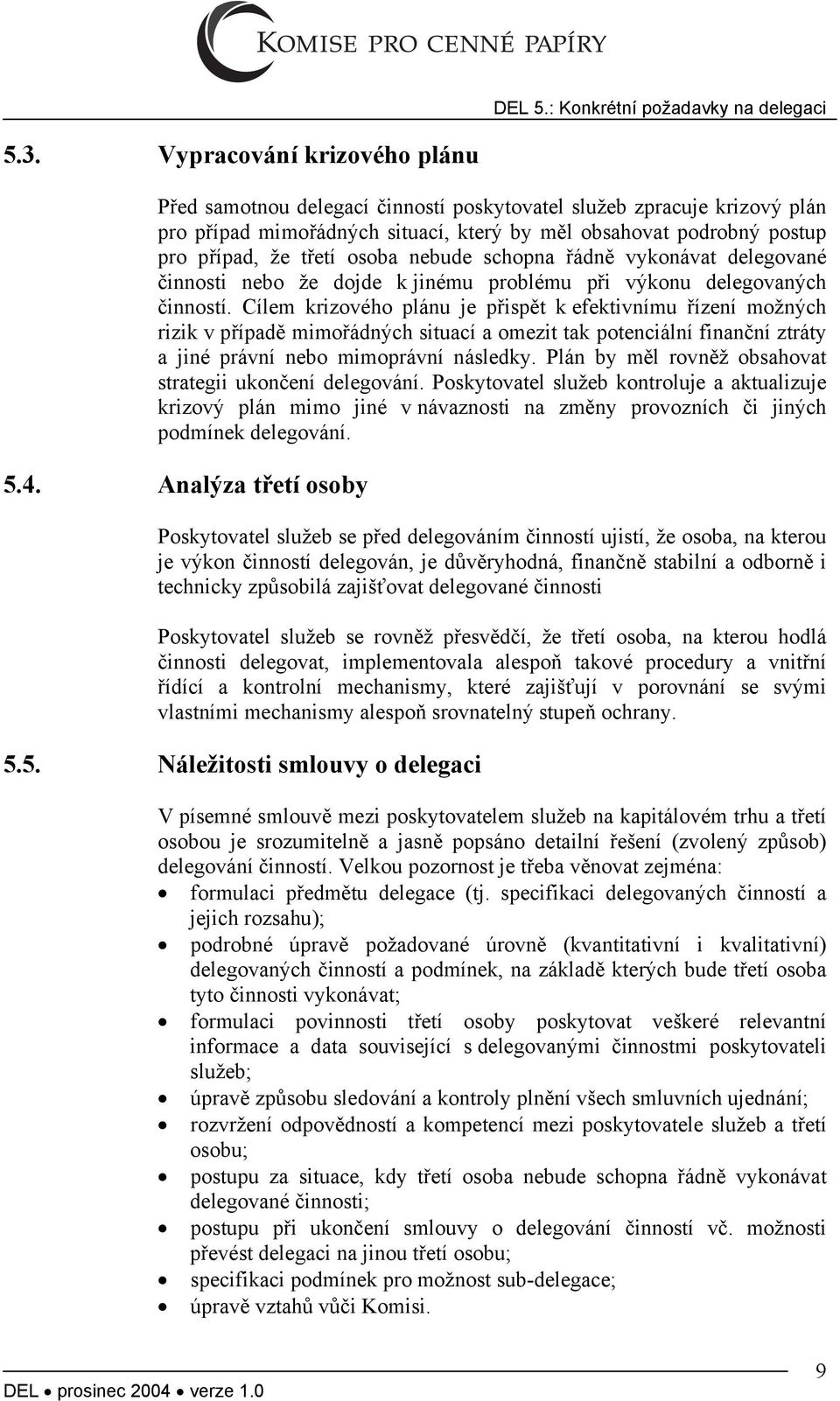 nebude schopna řádně vykonávat delegované činnosti nebo že dojde k jinému problému při výkonu delegovaných činností.