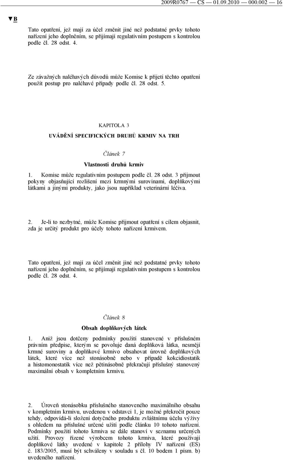 KAPITOLA 3 UVÁDĚNÍ SPECIFICKÝCH DRUHŮ KRMIV NA TRH Článek 7 Vlastnosti druhů krmiv 1. Komise může regulativním postupem podle čl. 28 odst.