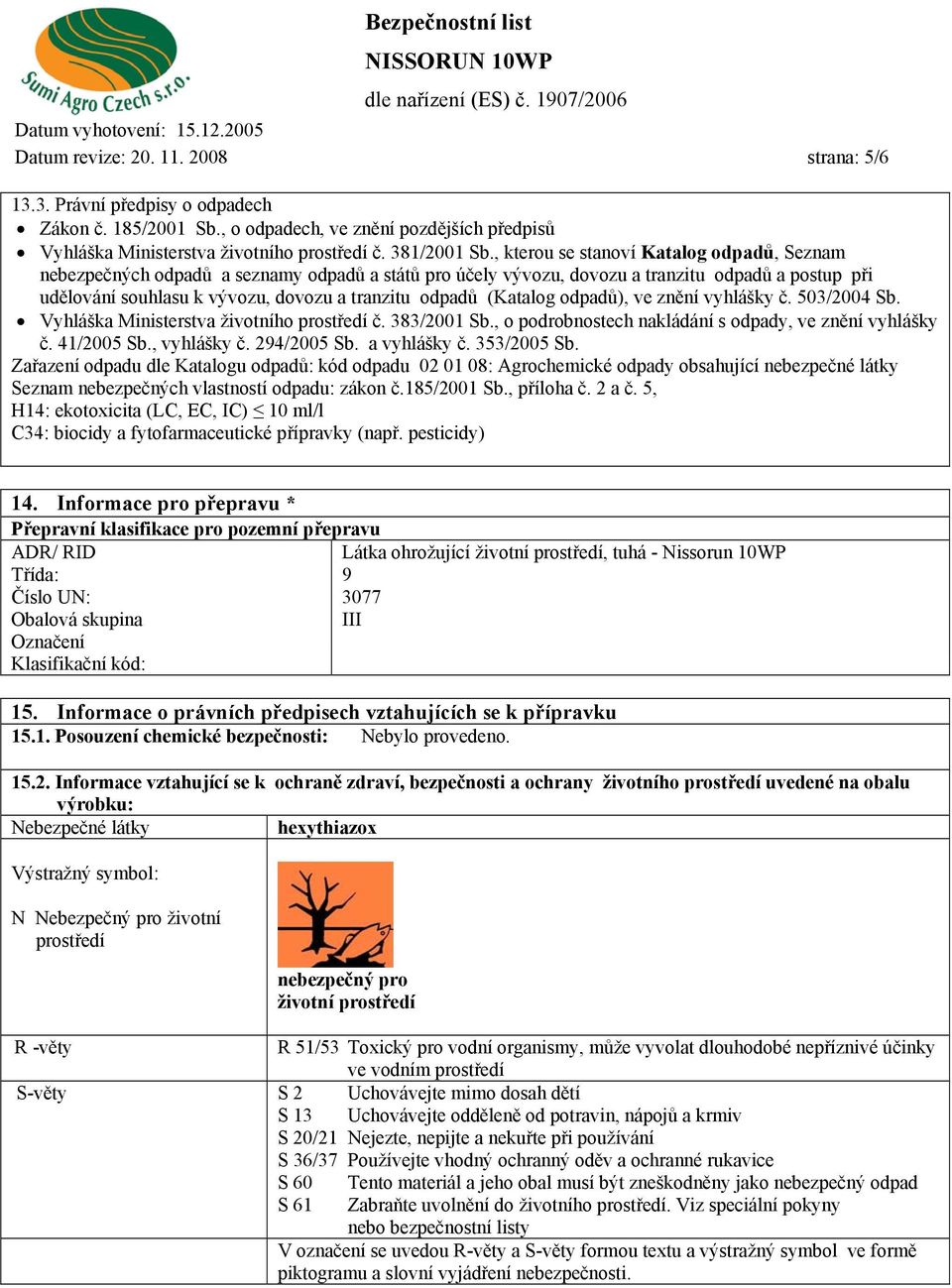 (Katalog odpadů), ve znění vyhlášky č. 503/2004 Sb. Vyhláška Ministerstva životního prostředí č. 383/2001 Sb., o podrobnostech nakládání s odpady, ve znění vyhlášky č. 41/2005 Sb., vyhlášky č.