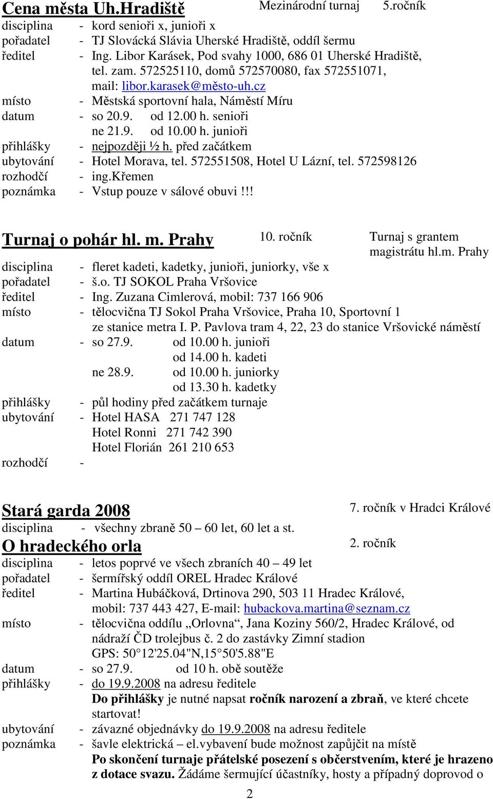 9. od 12.00 h. senioři ne 21.9. od 10.00 h. junioři přihlášky - nejpozději ½ h. před začátkem ubytování - Hotel Morava, tel. 572551508, Hotel U Lázní, tel. 572598126 ing.