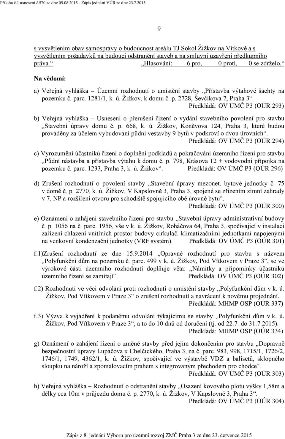 Předkládá: OV ÚMČ P3 (OÚR 293) b) Veřejná vyhláška Usnesení o přerušení řízení o vydání stavebního povolení pro stavbu Stavební úp
