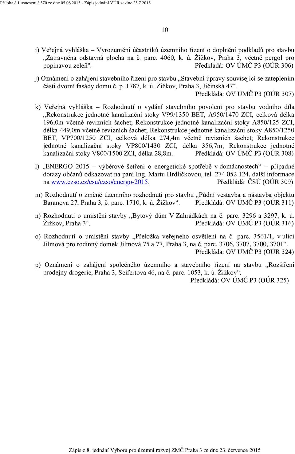 Předkládá: OV ÚMČ P3 (OÚR 307) k) Veřejná vyhláška Rozhodnutí o vydání stavebního povolení pro stavbu vodního díla Rekonstrukce jednotné kanalizační stoky V99/1350 BET, A950/1470 ZCI, celková délka