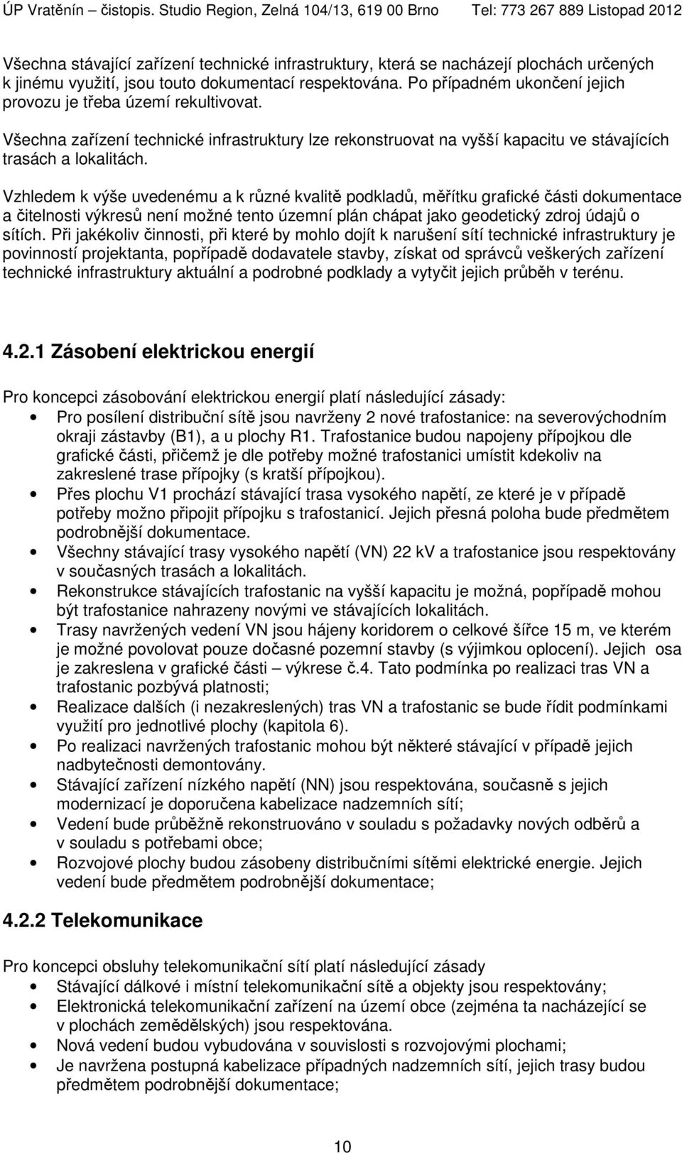 Vzhledem k výše uvedenému a k různé kvalitě podkladů, měřítku grafické části dokumentace a čitelnosti výkresů není možné tento územní plán chápat jako geodetický zdroj údajů o sítích.