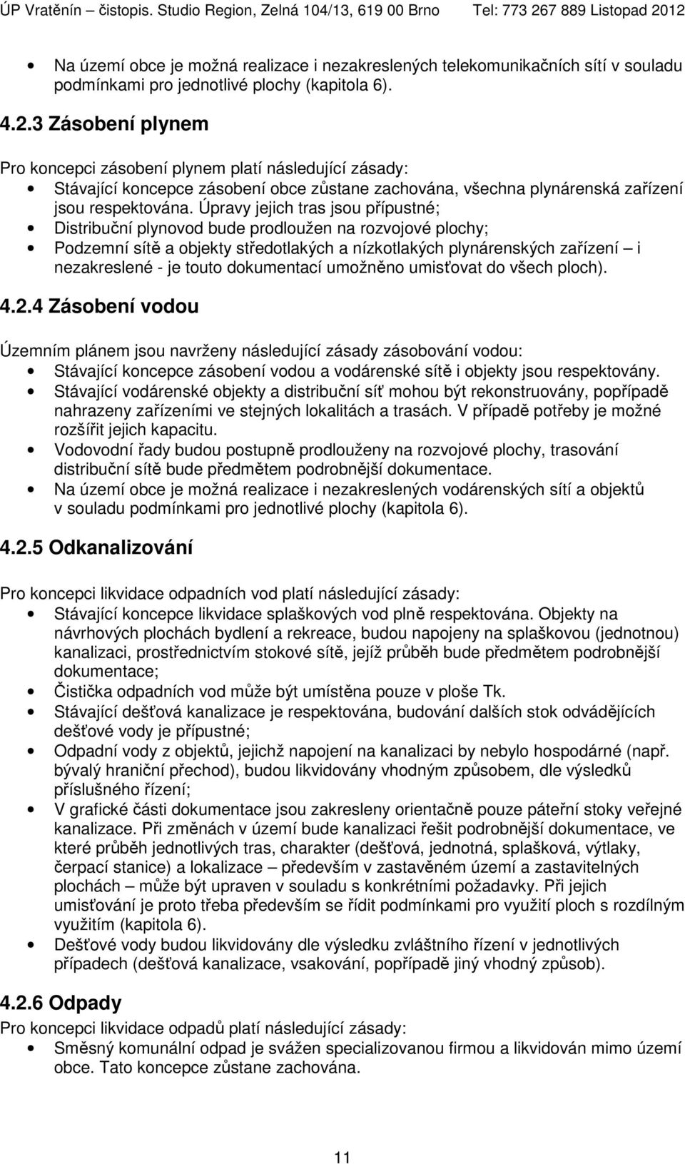 Úpravy jejich tras jsou přípustné; Distribuční plynovod bude prodloužen na rozvojové plochy; Podzemní sítě a objekty středotlakých a nízkotlakých plynárenských zařízení i nezakreslené - je touto