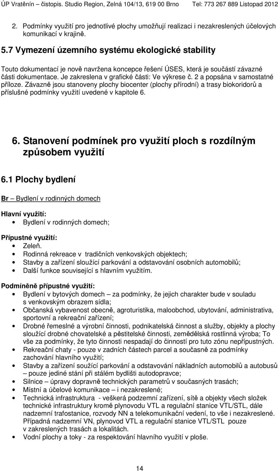 2 a popsána v samostatné příloze. Závazně jsou stanoveny plochy biocenter (plochy přírodní) a trasy biokoridorů a příslušné podmínky využití uvedené v kapitole 6.