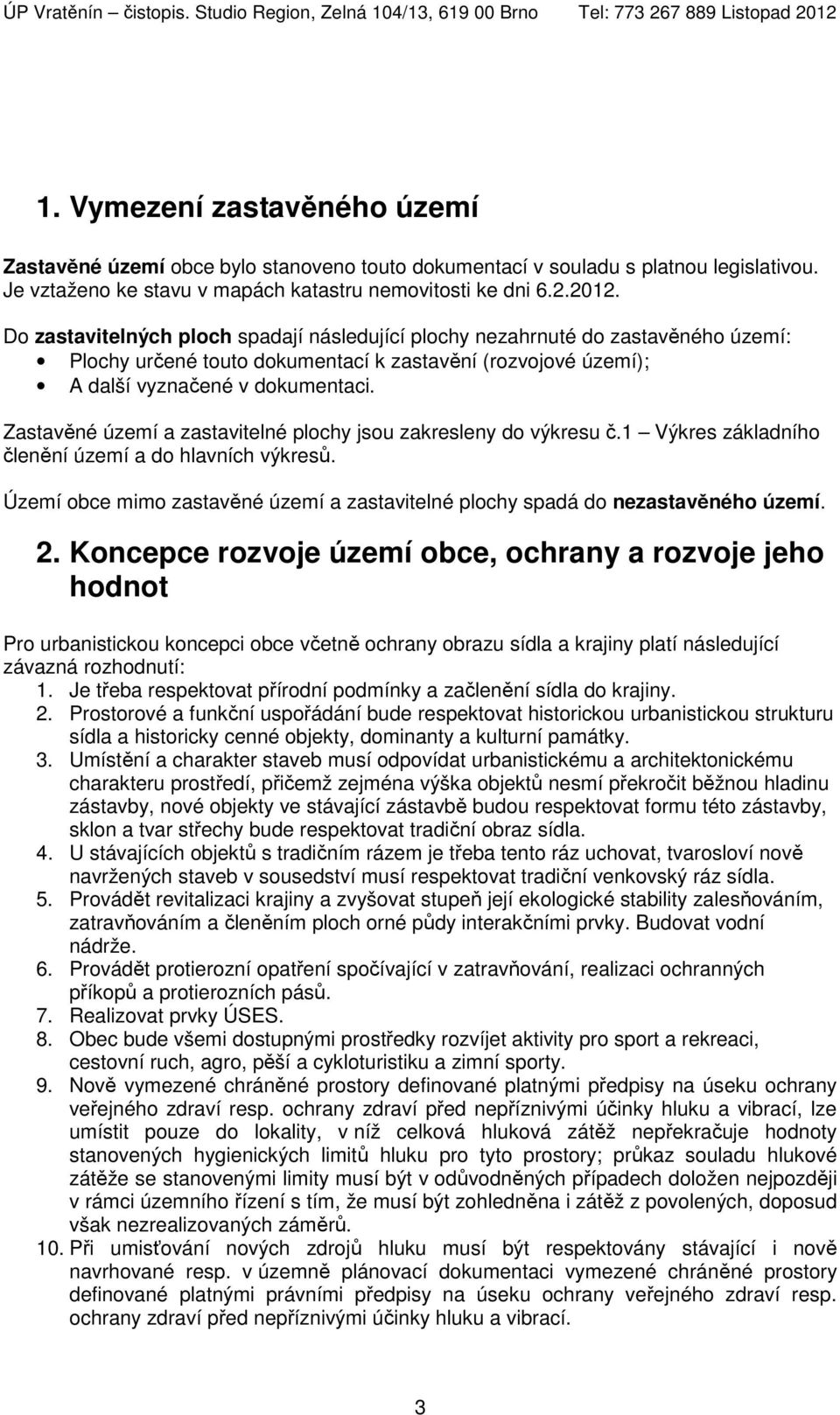 Zastavěné území a zastavitelné plochy jsou zakresleny do výkresu č.1 Výkres základního členění území a do hlavních výkresů.