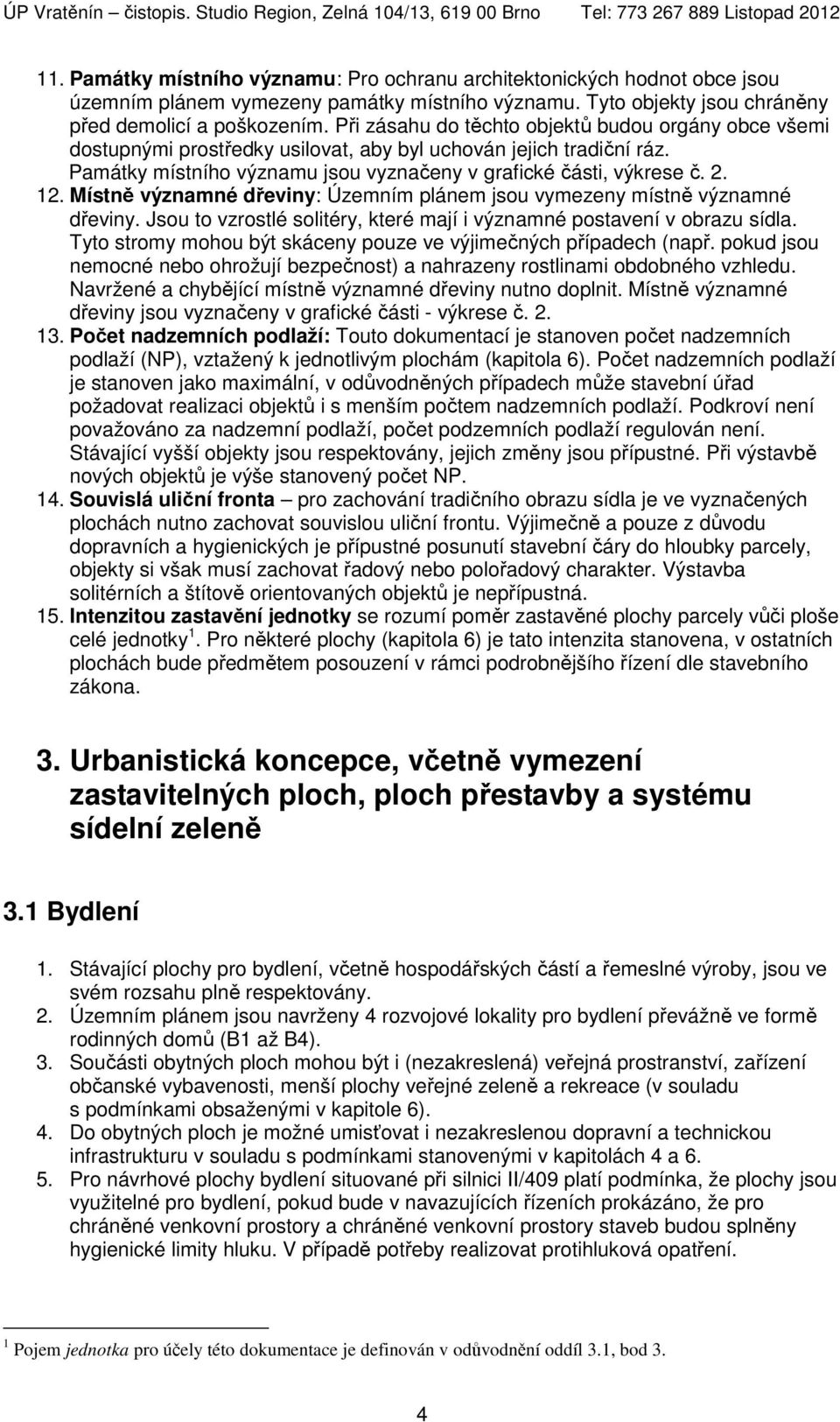 Místně významné dřeviny: Územním plánem jsou vymezeny místně významné dřeviny. Jsou to vzrostlé solitéry, které mají i významné postavení v obrazu sídla.