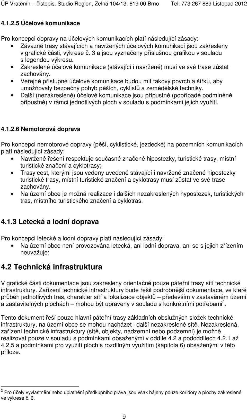 3 a jsou vyznačeny příslušnou grafikou v souladu s legendou výkresu. Zakreslené účelové komunikace (stávající i navržené) musí ve své trase zůstat zachovány.