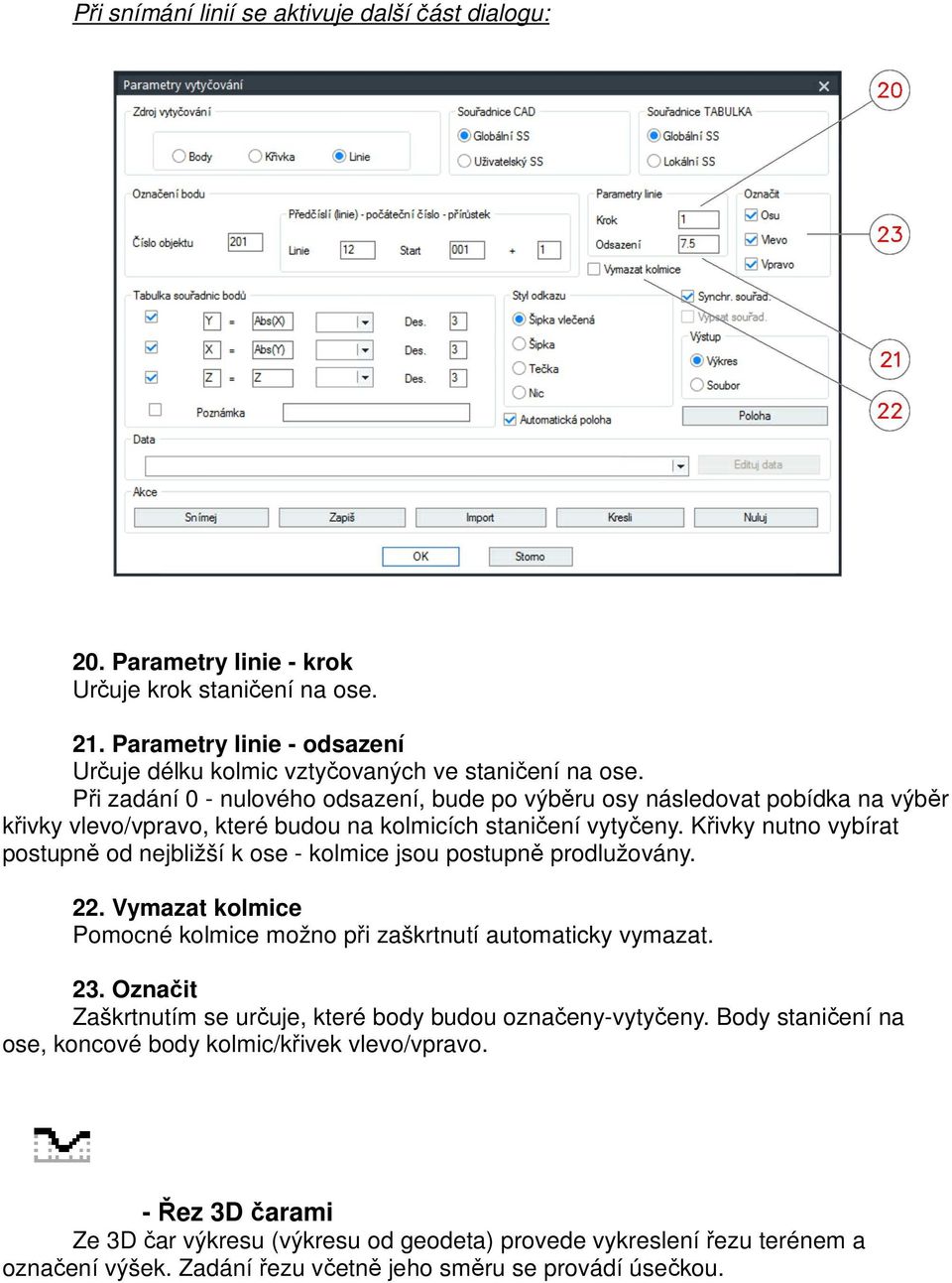 Křivky nutno vybírat postupně od nejbližší k ose - kolmice jsou postupně prodlužovány. 22. Vymazat kolmice Pomocné kolmice možno při zaškrtnutí automaticky vymazat. 23.