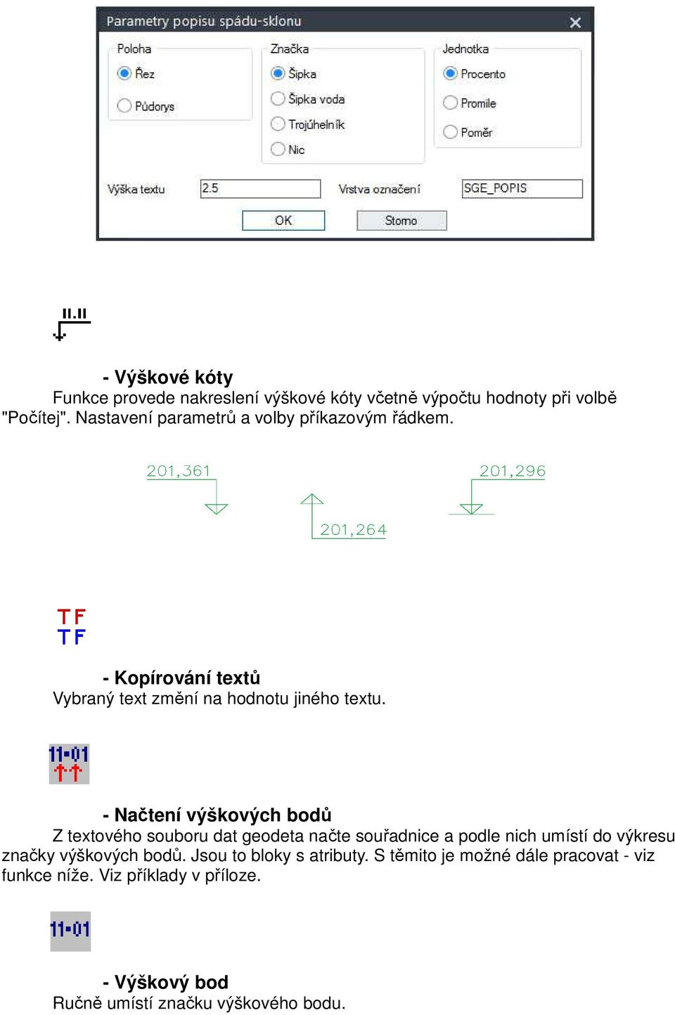 - Načtení výškových bodů Z textového souboru dat geodeta načte souřadnice a podle nich umístí do výkresu značky výškových