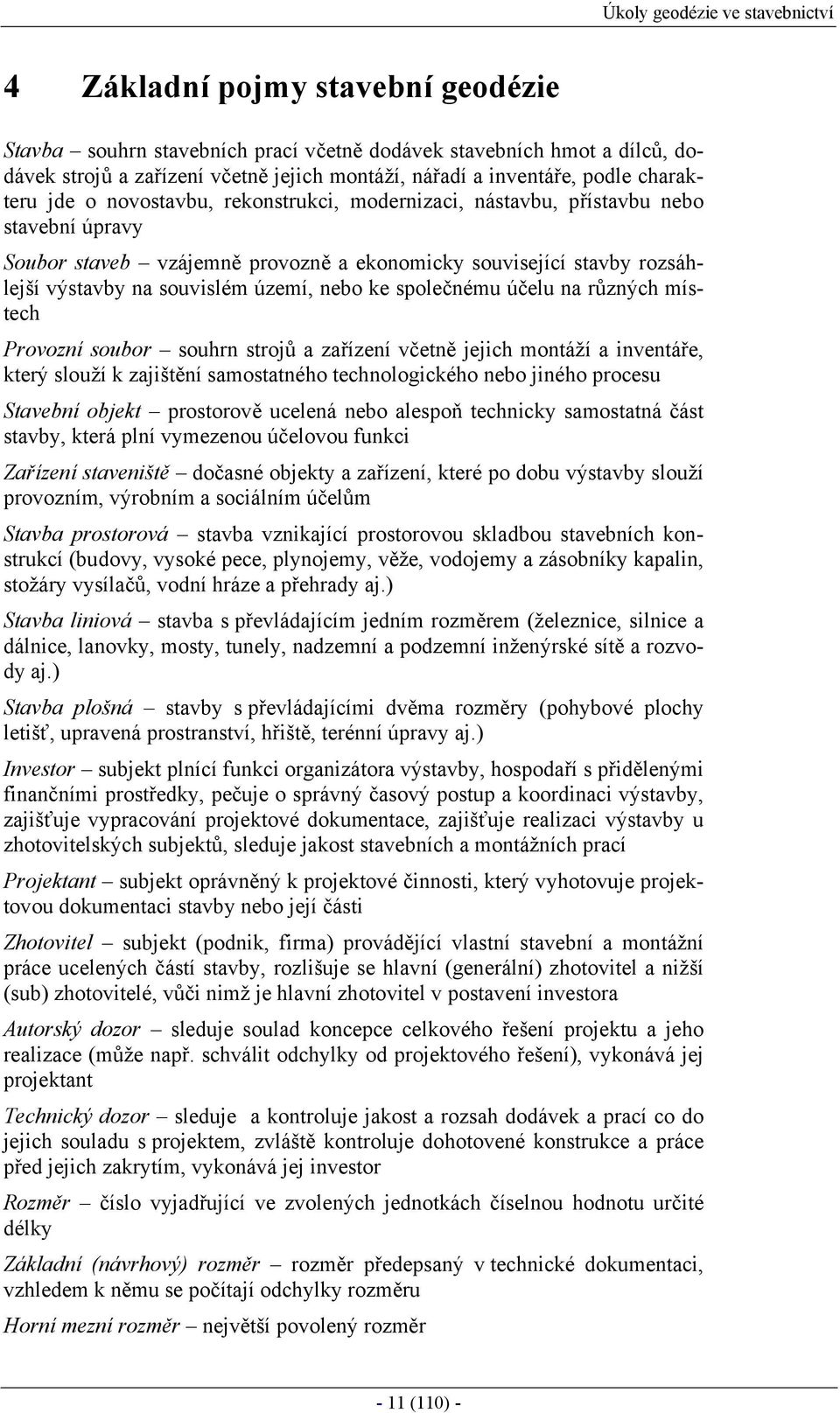 na souvislém území, nebo ke společnému účelu na různých místech Provozní soubor souhrn strojů a zařízení včetně jejich montáží a inventáře, který slouží k zajištění samostatného technologického nebo