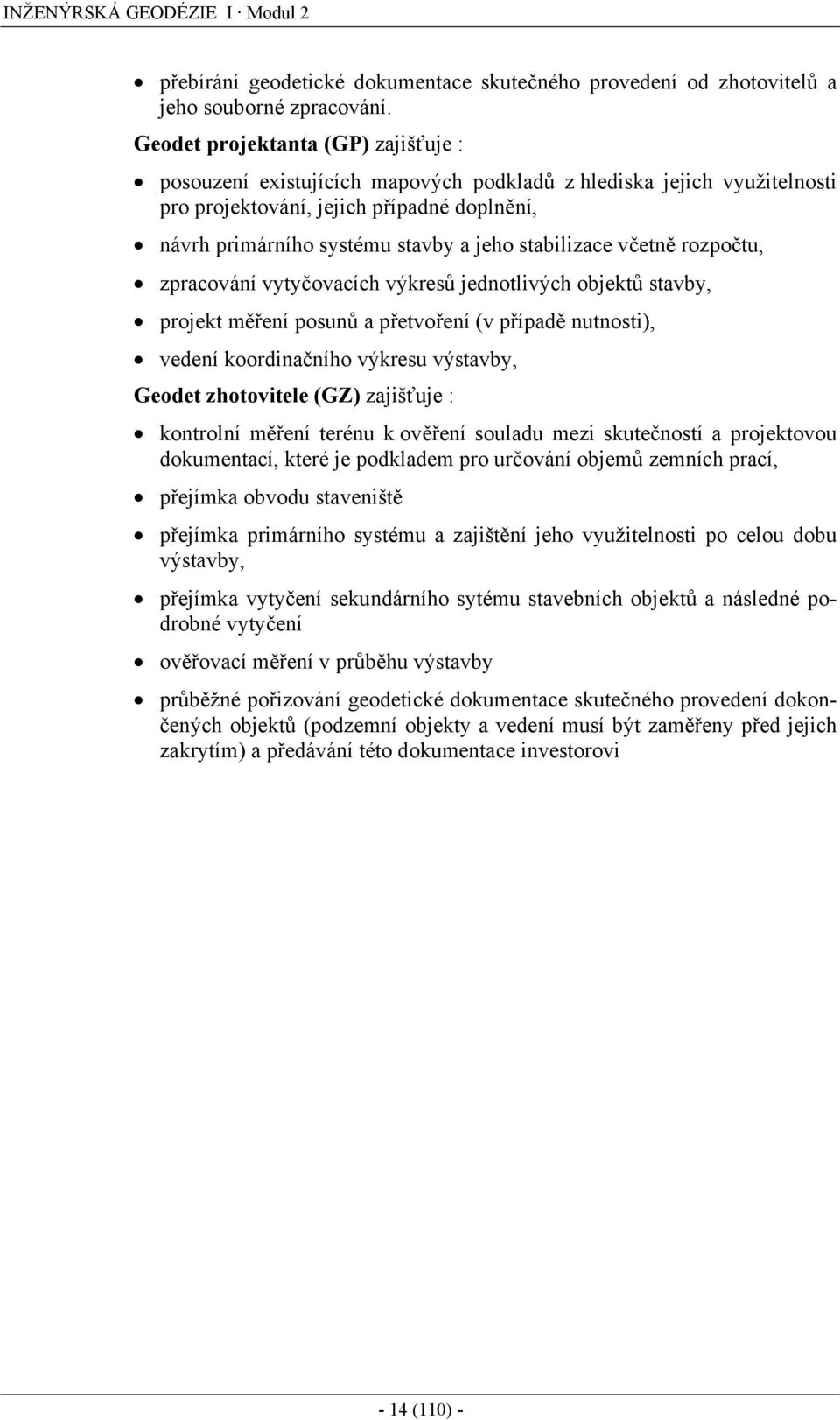 stabilizace včetně rozpočtu, zpracování vytyčovacích výkresů jednotlivých objektů stavby, projekt měření posunů a přetvoření (v případě nutnosti), vedení koordinačního výkresu výstavby, Geodet