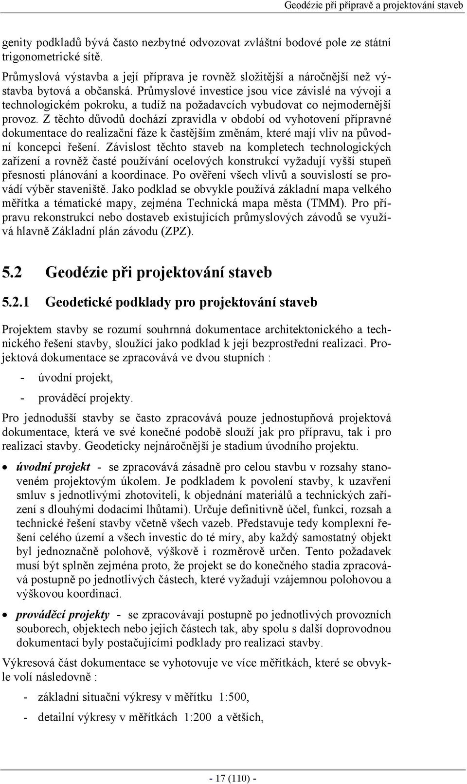 Průmyslové investice jsou více závislé na vývoji a technologickém pokroku, a tudíž na požadavcích vybudovat co nejmodernější provoz.