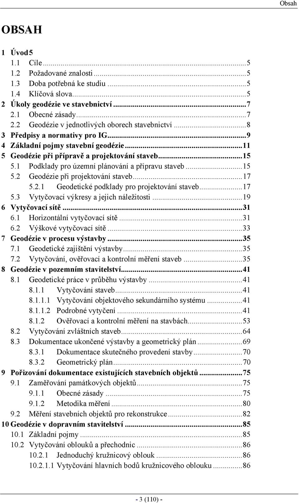 1 Podklady pro územní plánování a přípravu staveb...15 5.2 Geodézie při projektování staveb...17 5.2.1 Geodetické podklady pro projektování staveb...17 5.3 Vytyčovací výkresy a jejich náležitosti.
