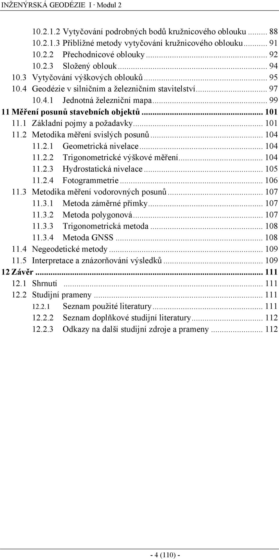 1 Základní pojmy a požadavky... 101 11.2 Metodika měření svislých posunů... 104 11.2.1 Geometrická nivelace... 104 11.2.2 Trigonometrické výškové měření... 104 11.2.3 Hydrostatická nivelace... 105 11.