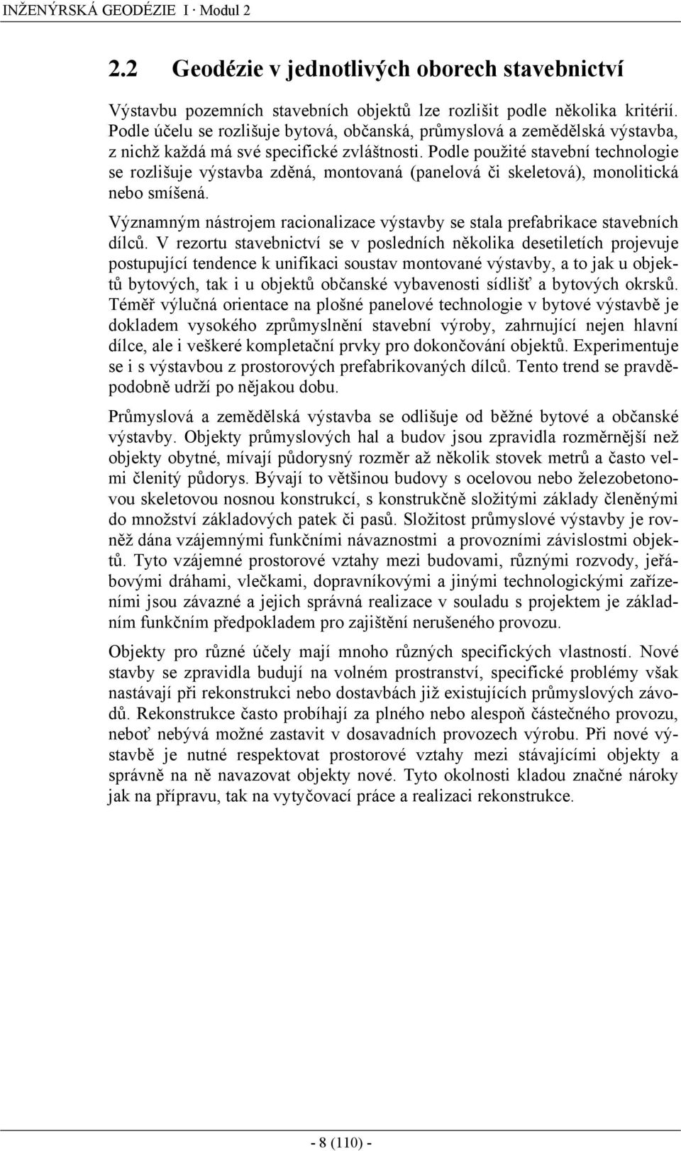 Podle použité stavební technologie se rozlišuje výstavba zděná, montovaná (panelová či skeletová), monolitická nebo smíšená.