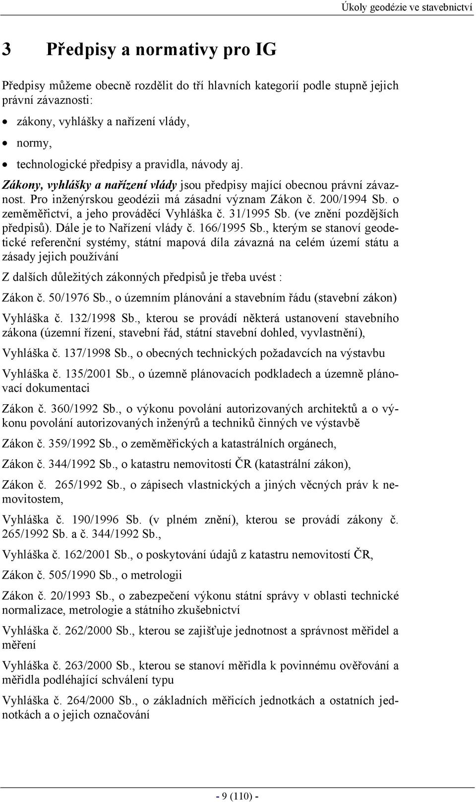 o zeměměřictví, a jeho prováděcí Vyhláška č. 31/1995 Sb. (ve znění pozdějších předpisů). Dále je to Nařízení vlády č. 166/1995 Sb.