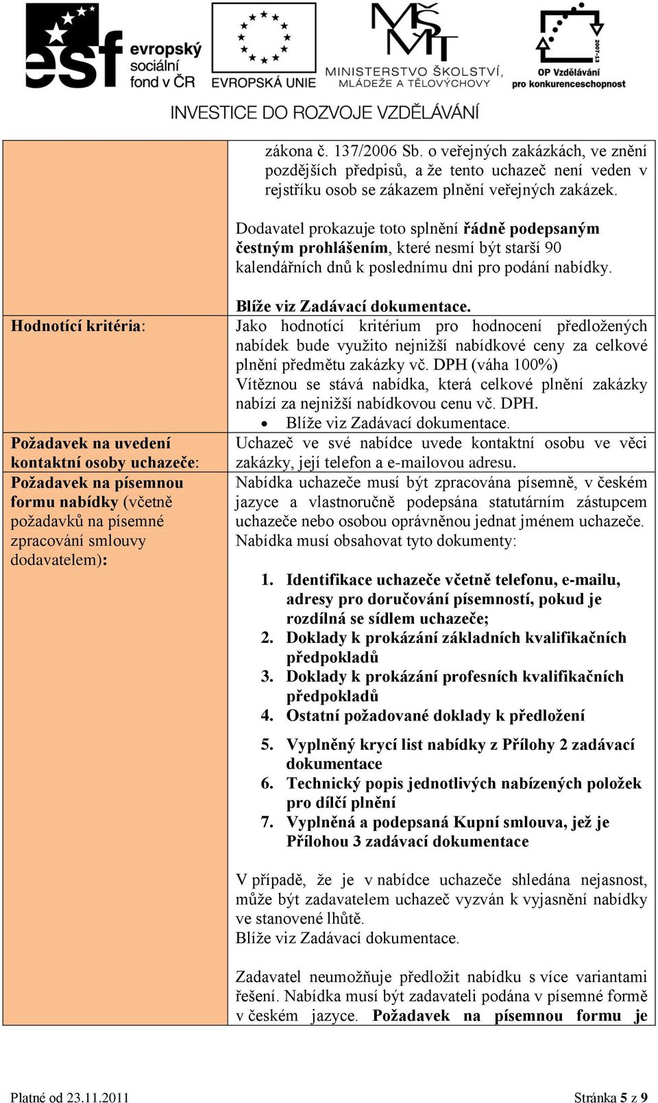 Hodnotící kritéria: Požadavek na uvedení kontaktní osoby uchazeče: Požadavek na písemnou formu nabídky (včetně požadavků na písemné zpracování smlouvy dodavatelem): Blíže viz Zadávací dokumentace.