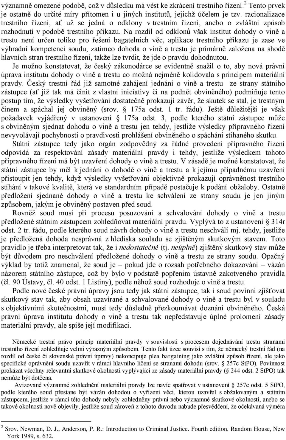 Na rozdíl od odklonů však institut dohody o vině a trestu není určen toliko pro řešení bagatelních věc, aplikace trestního příkazu je zase ve výhradní kompetenci soudu, zatímco dohoda o vině a trestu