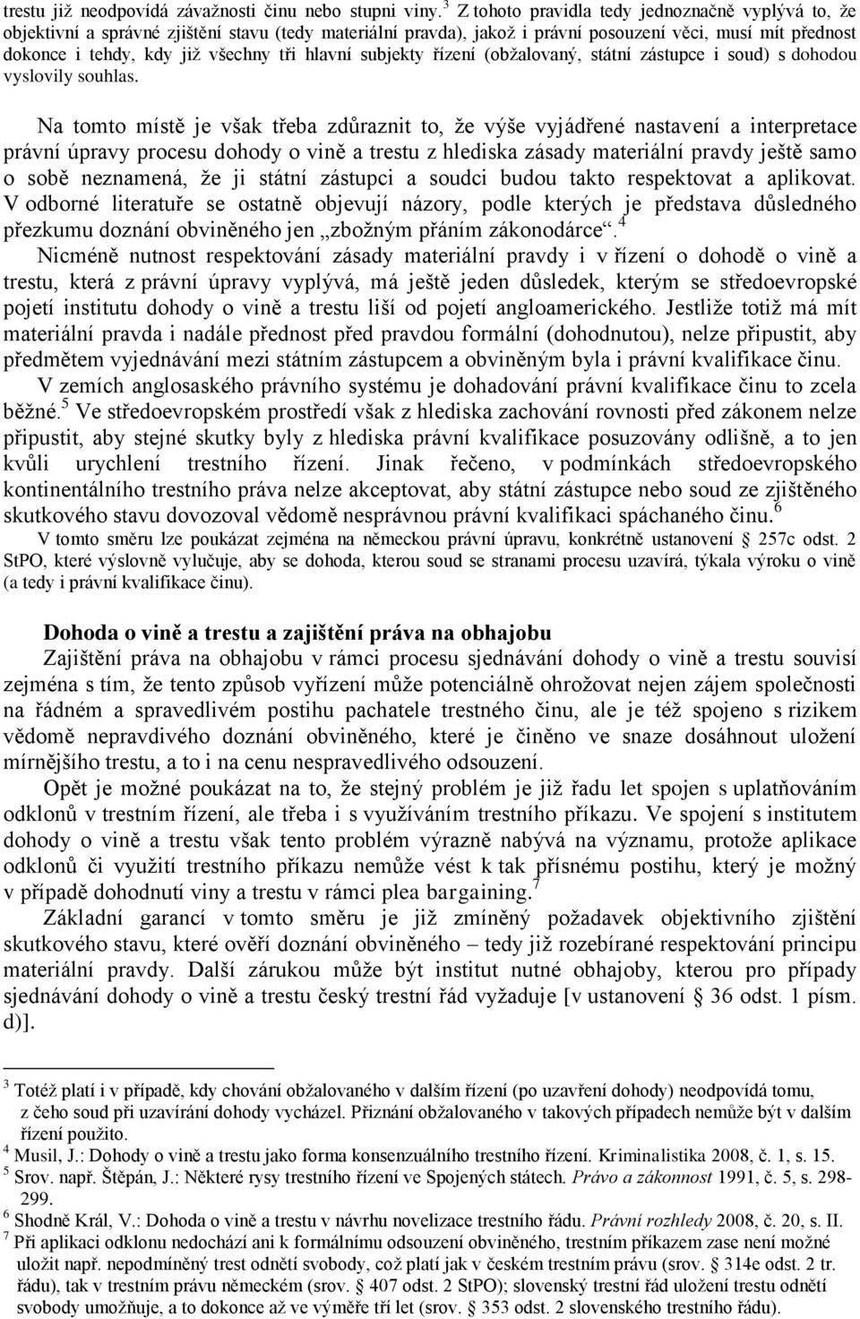 hlavní subjekty řízení (obžalovaný, státní zástupce i soud) s dohodou vyslovily souhlas.