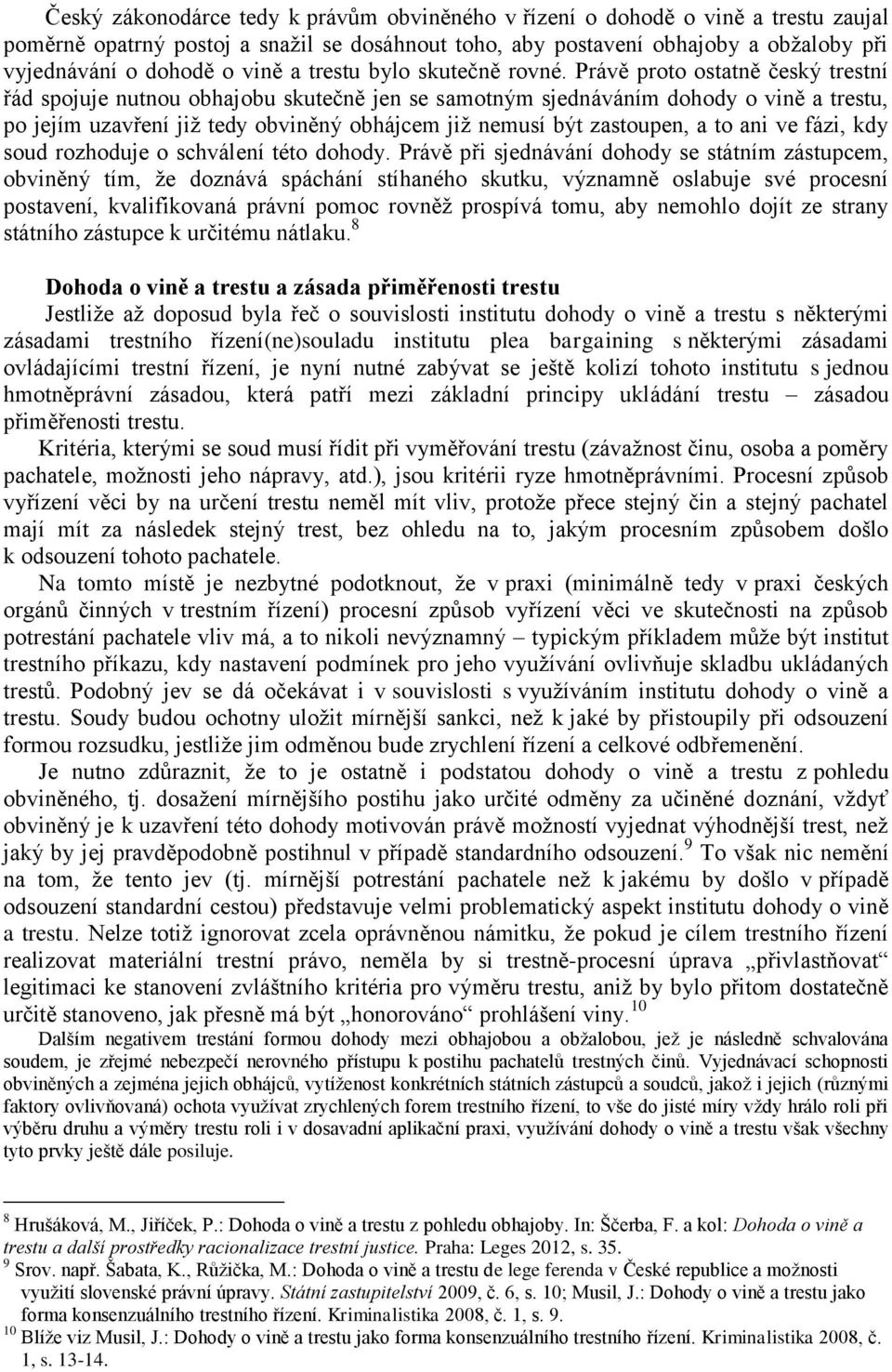 Právě proto ostatně český trestní řád spojuje nutnou obhajobu skutečně jen se samotným sjednáváním dohody o vině a trestu, po jejím uzavření již tedy obviněný obhájcem již nemusí být zastoupen, a to