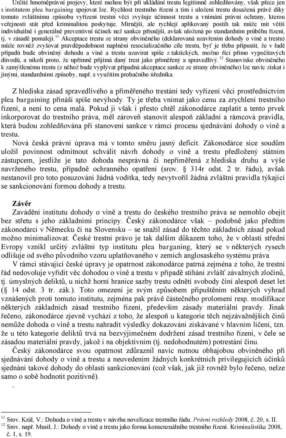 kriminalitou poskytuje. Mírnější, ale rychleji aplikovaný postih tak může mít větší individuálně i generálně preventivní účinek než sankce přísnější, avšak uložená po standardním průběhu řízení, tj.