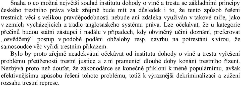 Lze očekávat, že u kategorie přečinů budou státní zástupci i nadále v případech, kdy obviněný učiní doznání, preferovat osvědčený postup v podobě podání obžaloby resp.