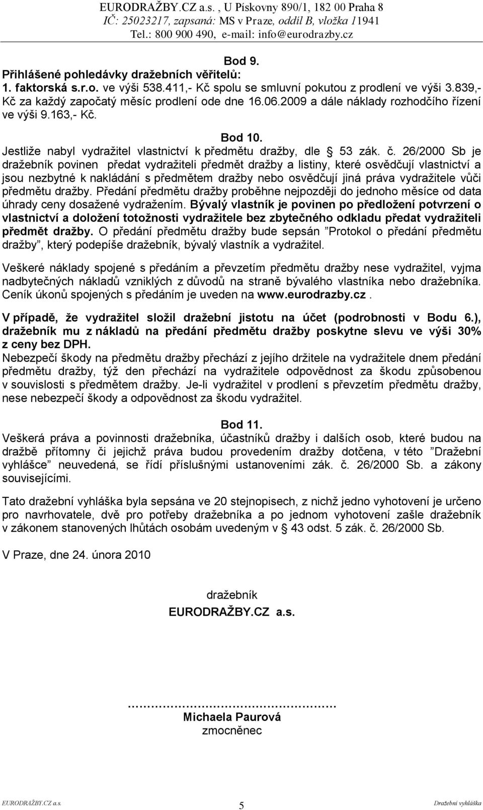 26/2000 Sb je dražebník povinen předat vydražiteli předmět dražby a listiny, které osvědčují vlastnictví a jsou nezbytné k nakládání s předmětem dražby nebo osvědčují jiná práva vydražitele vůči