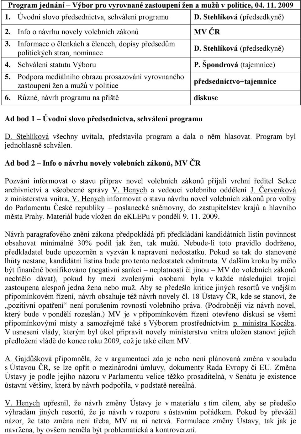 Špondrová (tajemnice) 5. Podpora mediálního obrazu prosazování vyrovnaného zastoupení žen a mužů v politice 6.