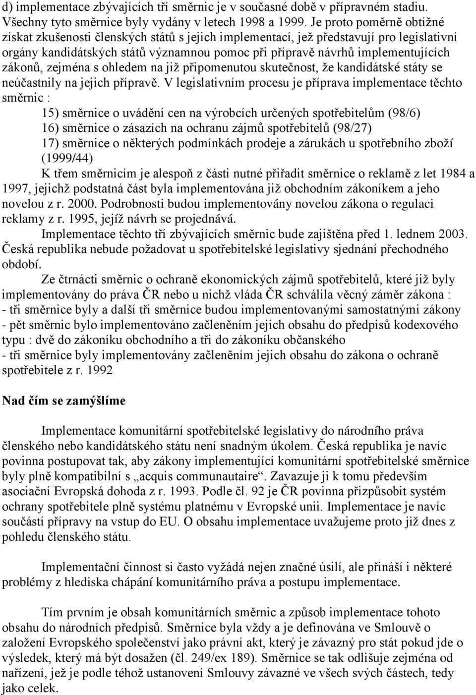 zákonů, zejména s ohledem na již připomenutou skutečnost, že kandidátské státy se neúčastnily na jejich přípravě.