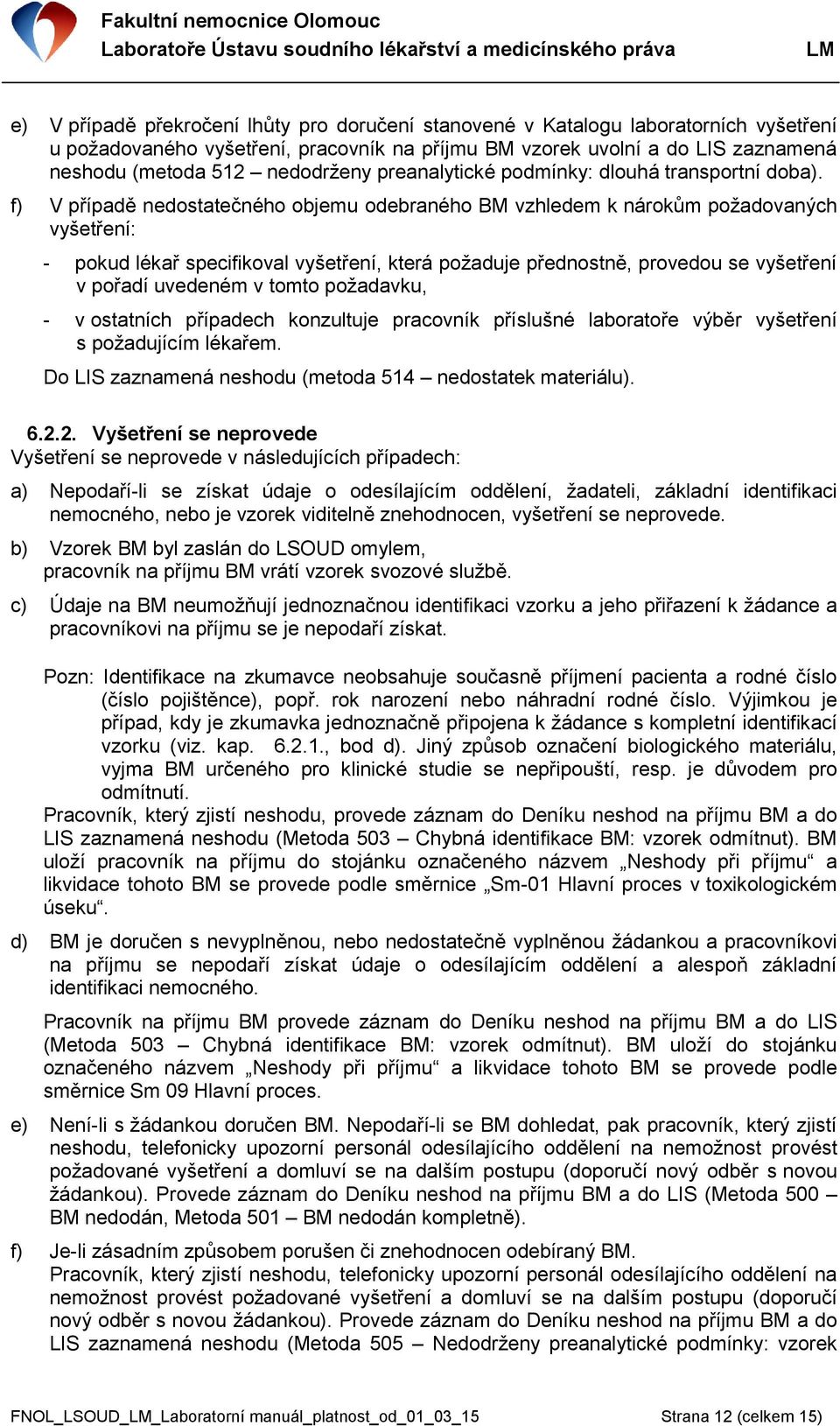 f) V případě nedostatečného objemu odebraného BM vzhledem k nárokům požadovaných vyšetření: - pokud lékař specifikoval vyšetření, která požaduje přednostně, provedou se vyšetření v pořadí uvedeném v