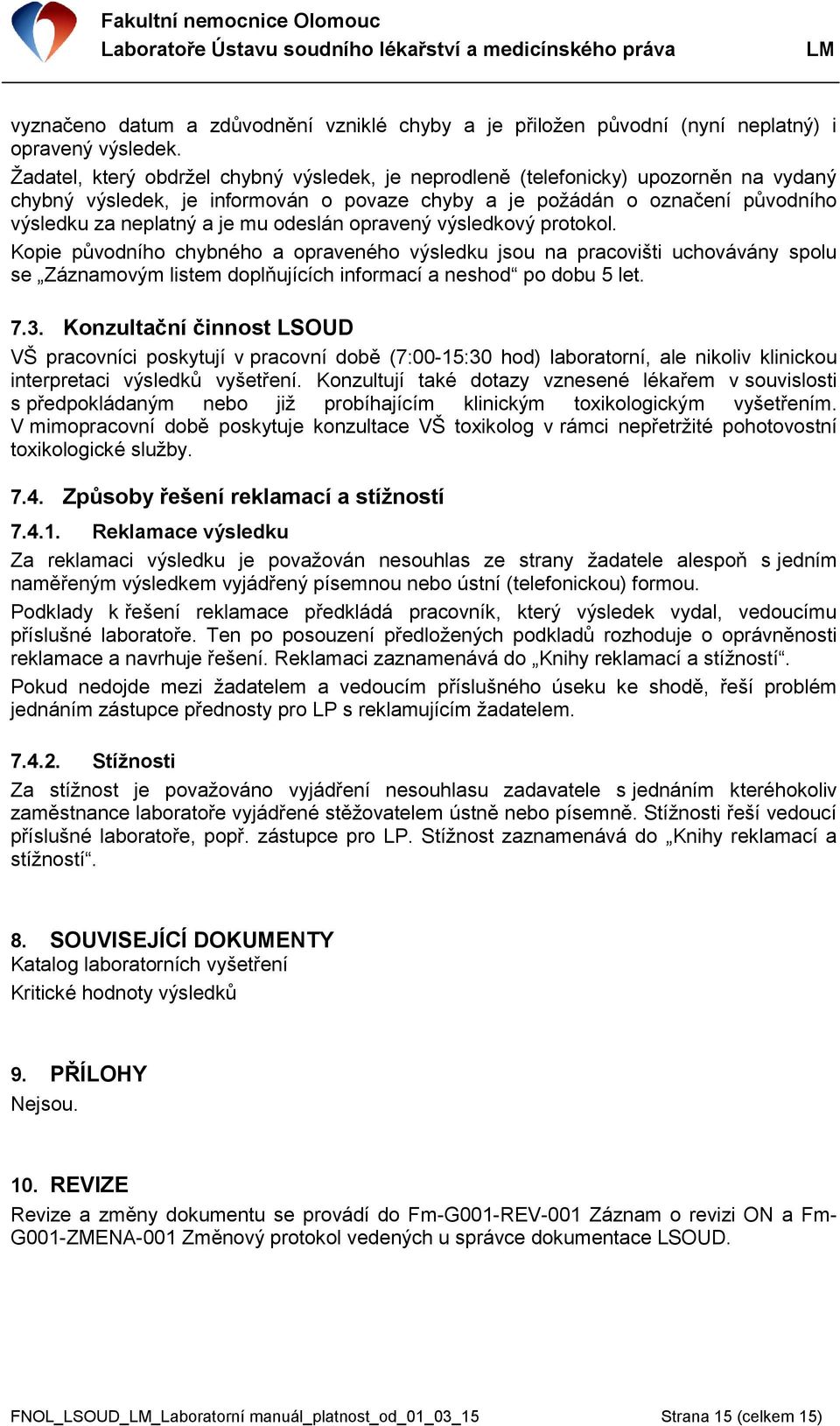 odeslán opravený výsledkový protokol. Kopie původního chybného a opraveného výsledku jsou na pracovišti uchovávány spolu se Záznamovým listem doplňujících informací a neshod po dobu 5 let. 7.3.