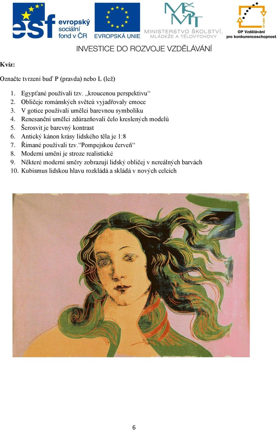 Renesanční umělci zdůrazňovali čelo kreslených modelů 5. Šerosvit je barevný kontrast 6. Antický kánon krásy lidského těla je 1:8 7.