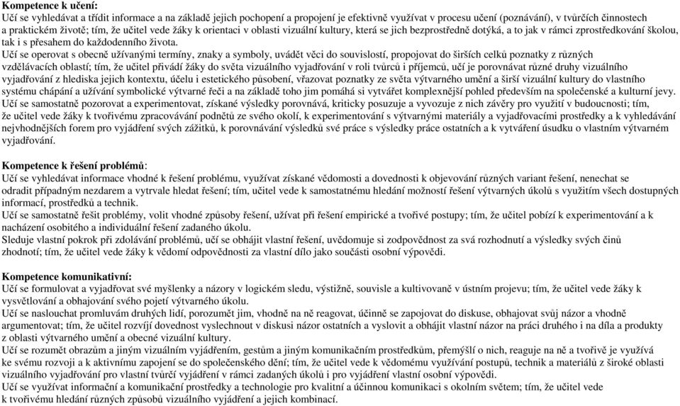 Učí se operovat s obecně užívanými termíny, znaky a symboly, uvádět věci do souvislostí, propojovat do širších celků poznatky z různých vzdělávacích oblastí; tím, že učitel přivádí žáky do světa