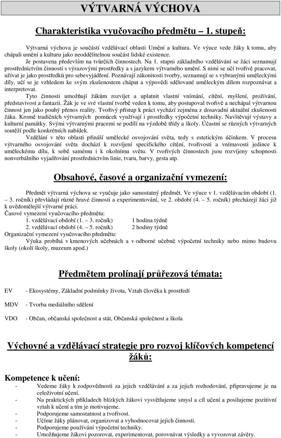 stupni základního vzdělávání se žáci seznamují prostřednictvím činností s výrazovými prostředky a s jazykem výtvarného umění.