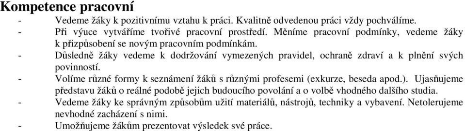 - Důsledně žáky vedeme k dodržování vymezených pravidel, ochraně zdraví a k plnění svých povinností.