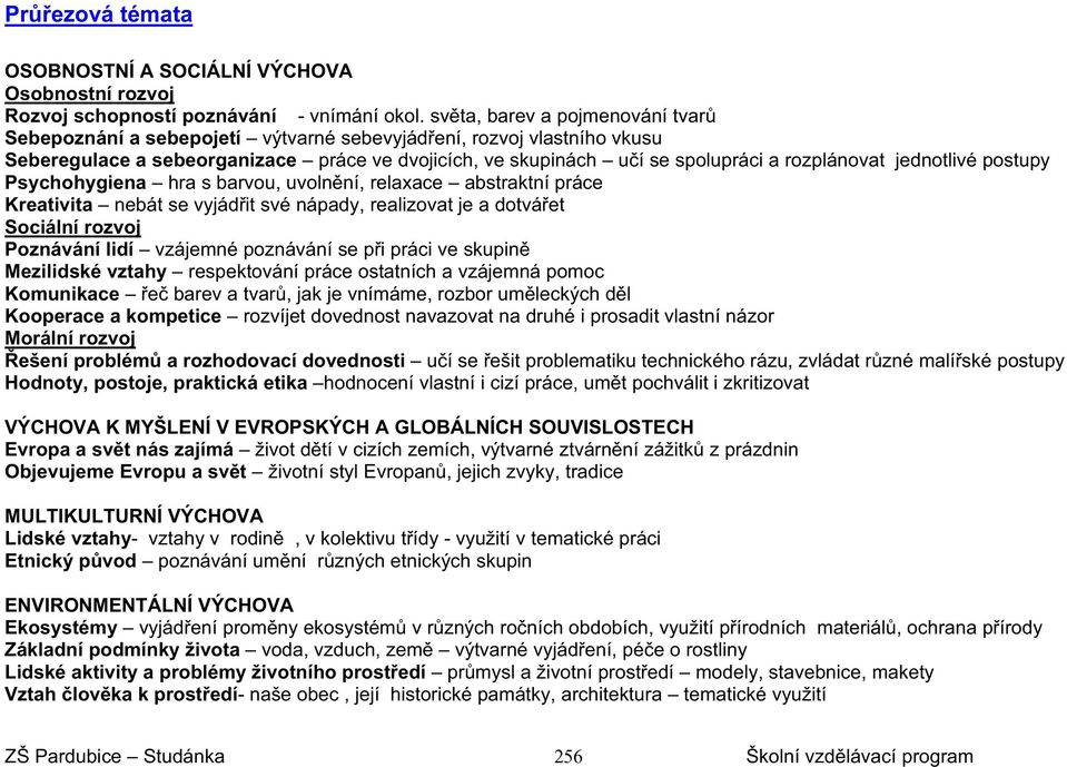 jednotlivé postupy Psychohygiena hra s barvou, uvoln ní, relaxace abstraktní práce Kreativita nebát se vyjád it své nápady, realizovat je a dotvá et Sociální rozvoj Poznávání lidí vzájemné poznávání