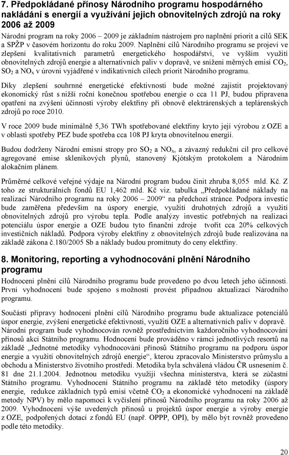 Naplnění cílů Národního programu se projeví ve zlepšení kvalitativních parametrů energetického hospodářství, ve vyšším využití obnovitelných zdrojů energie a alternativních paliv v dopravě, ve