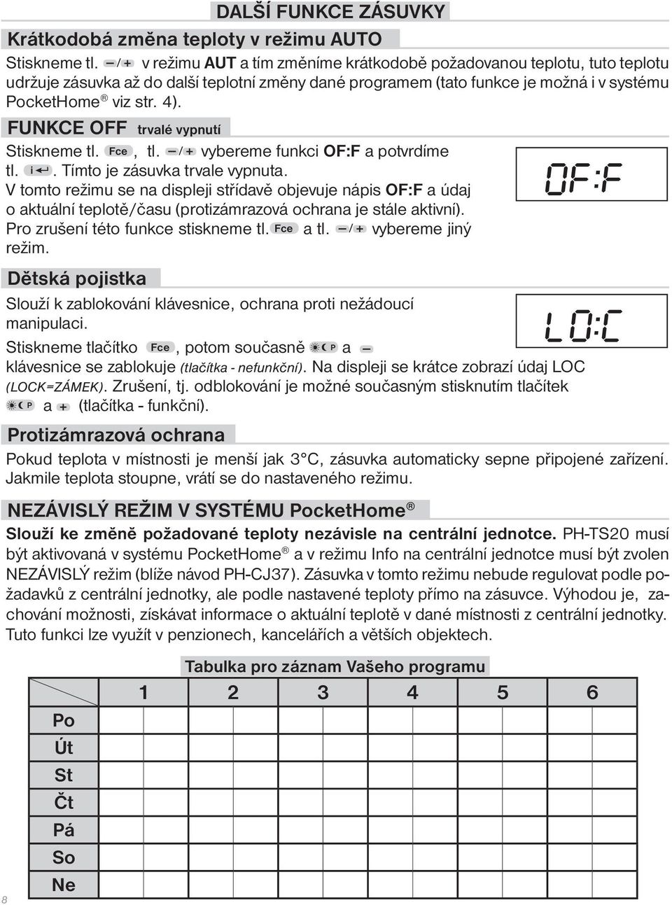 FUNKCE OFF trvalé vypnutí Stiskneme tl. Fce, tl. / vybereme funkci OF:F a potvrdíme tl. i. Tímto je zásuvka trvale vypnuta.