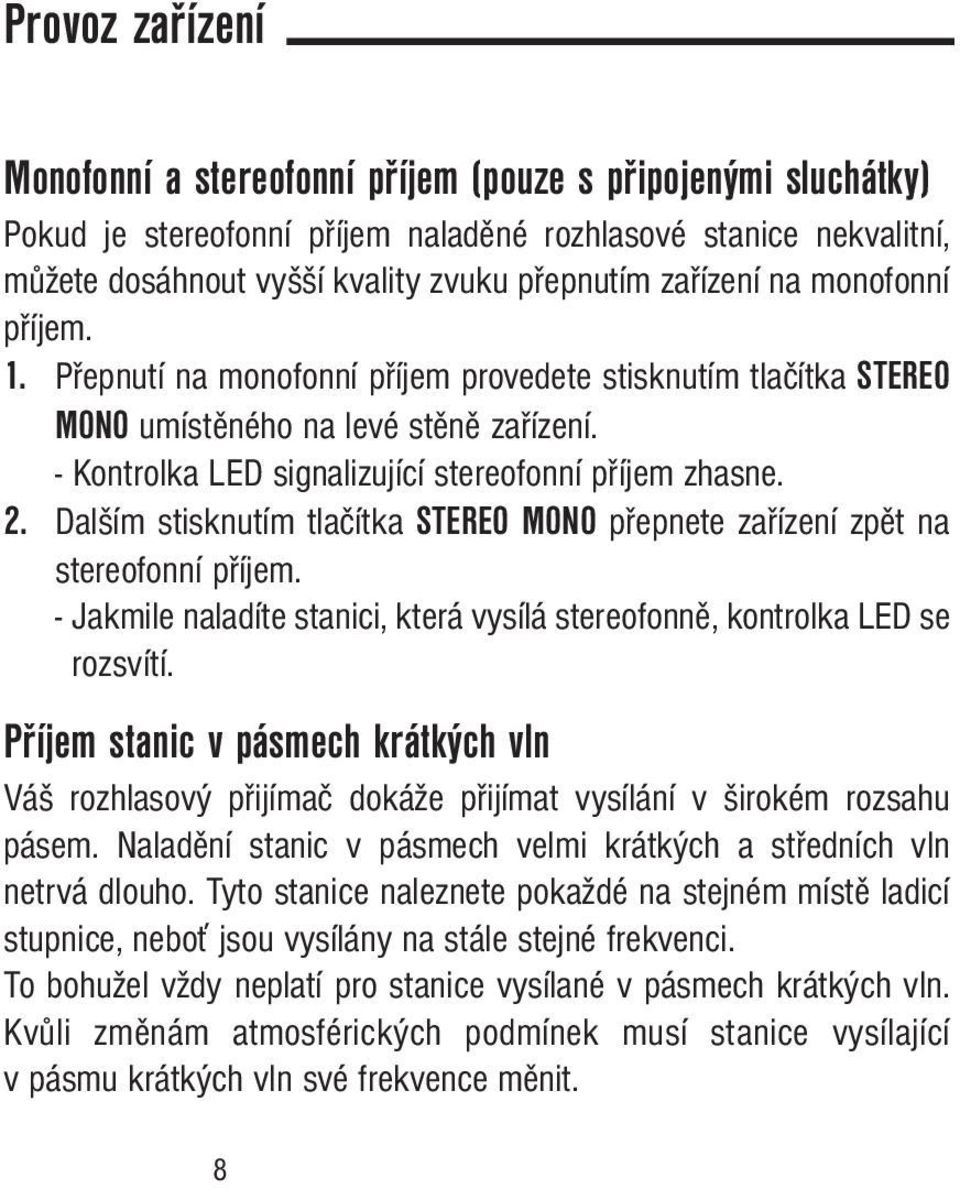 Dalším stisknutím tlačítka STEREO MONO přepnete zařízení zpět na stereofonní příjem. - Jakmile naladíte stanici, která vysílá stereofonně, kontrolka LED se rozsvítí.