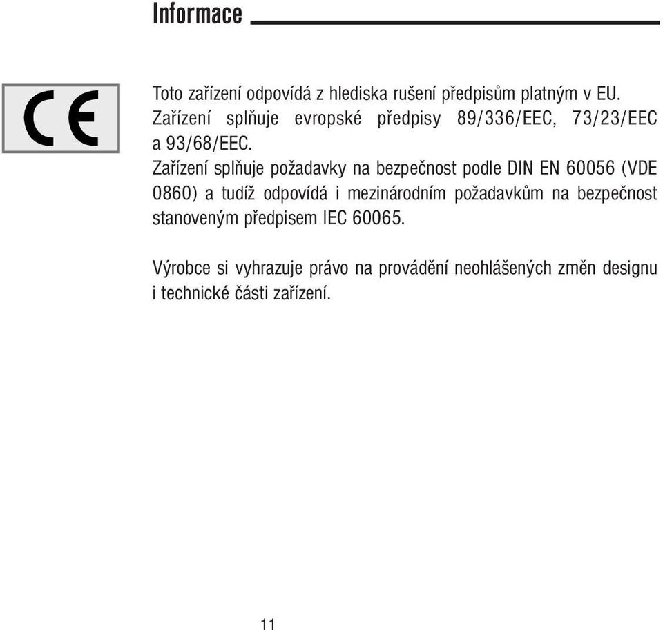 Zařízení splňuje požadavky na bezpečnost podle DIN EN 60056 (VDE 0860) a tudíž odpovídá i