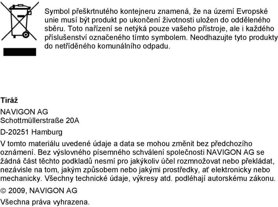 Tiráž NAVIGON AG Schottmüllerstraße 20A D-20251 Hamburg V tomto materiálu uvedené údaje a data se mohou změnit bez předchozího oznámení.