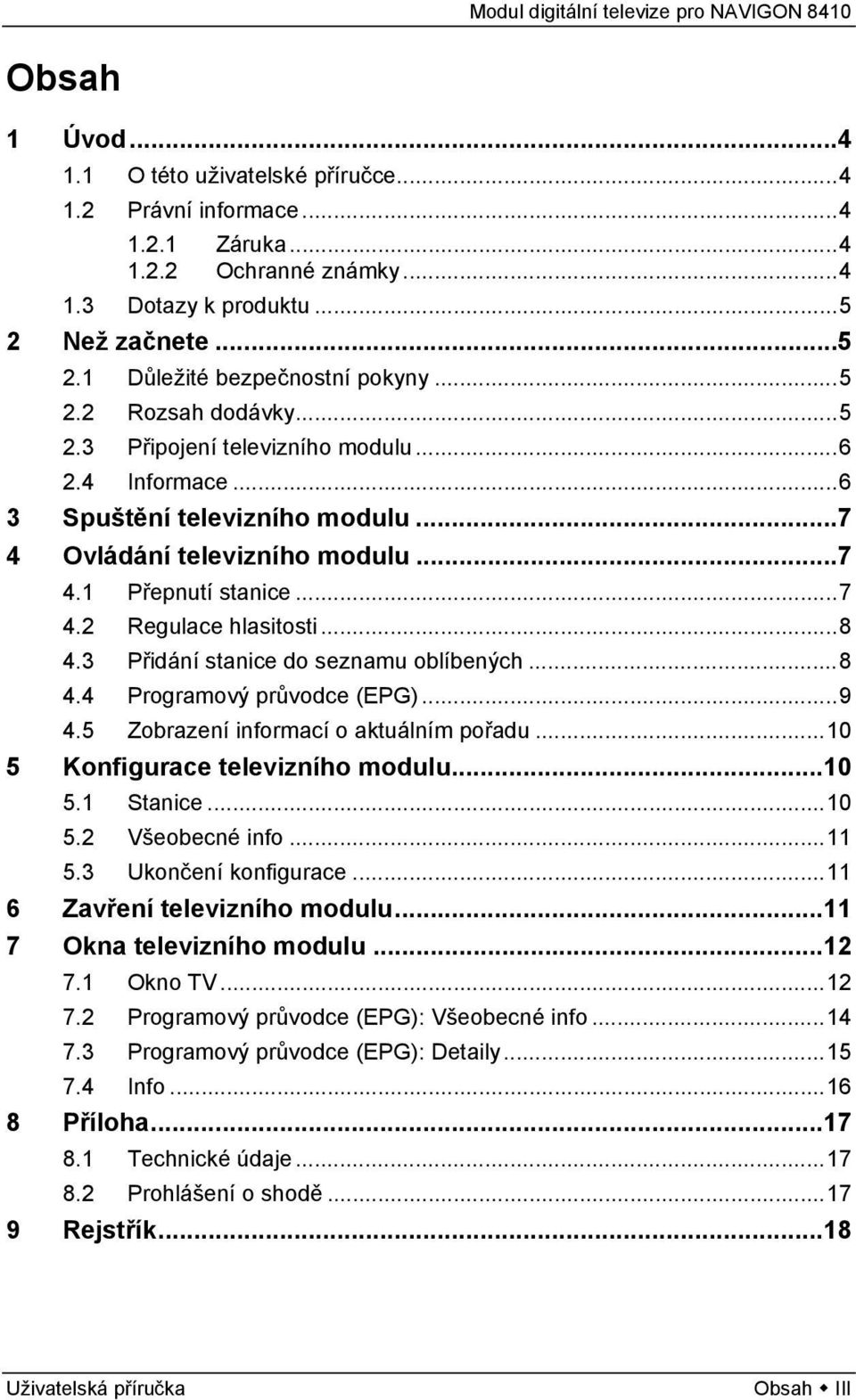 ..8 4.3 Přidání stanice do seznamu oblíbených...8 4.4 Programový průvodce (EPG)...9 4.5 Zobrazení informací o aktuálním pořadu...10 5 Konfigurace televizního modulu...10 5.1 Stanice...10 5.2 Všeobecné info.