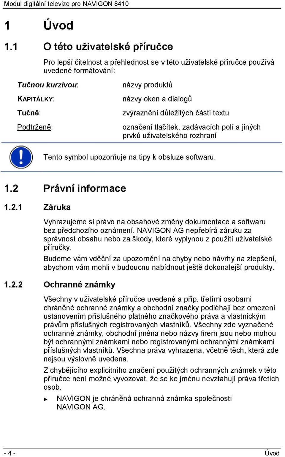 dialogů zvýraznění důležitých částí textu označení tlačítek, zadávacích polí a jiných prvků uživatelského rozhraní Tento symbol upozorňuje na tipy k obsluze softwaru. 1.2 