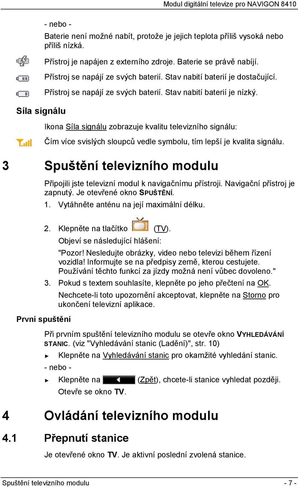 Ikona Síla signálu zobrazuje kvalitu televizního signálu: Čím více svislých sloupců vedle symbolu, tím lepší je kvalita signálu.