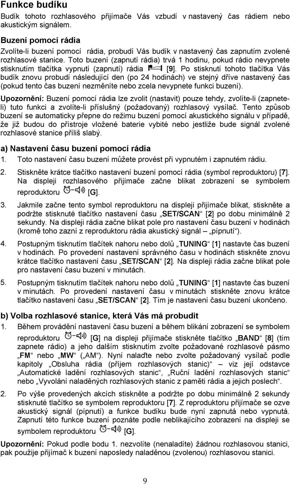 Toto buzení (zapnutí rádia) trvá 1 hodinu, pokud rádio nevypnete stisknutím tlačítka vypnutí (zapnutí) rádia [9].